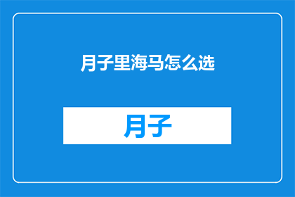 月子里海马怎么选(如何挑选月子里的海马？)