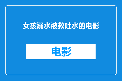 女孩溺水被救吐水的电影(女孩溺水被救后吐水，电影中这一幕引发深思)