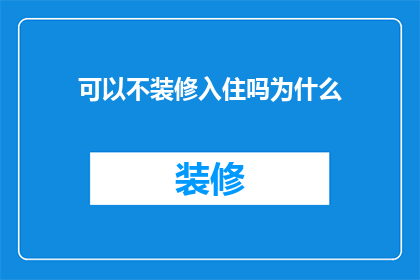可以不装修入住吗为什么(为何选择不进行室内装修即可入住的选项？)
