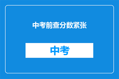 中考前查分数紧张(中考前，紧张查分的你，是否在期待那一刻的到来？)
