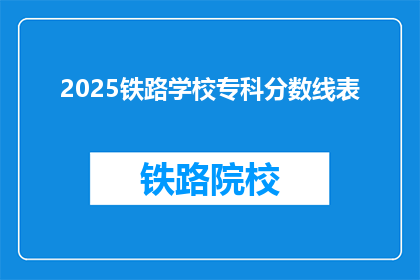 2025铁路学校专科分数线表(2025年铁路学校专科录取分数线是多少？)