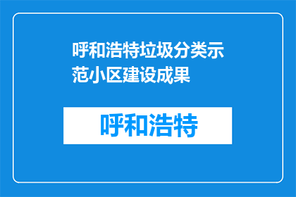 呼和浩特垃圾分类示范小区建设成果(呼和浩特垃圾分类示范小区建设成果如何？)