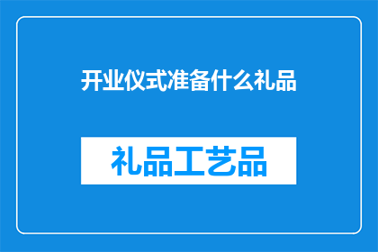 开业仪式准备什么礼品(开业仪式准备什么礼品？)