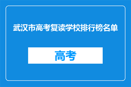 武汉市高考复读学校排行榜名单(武汉市高考复读学校排名榜，谁才是你的选择？)