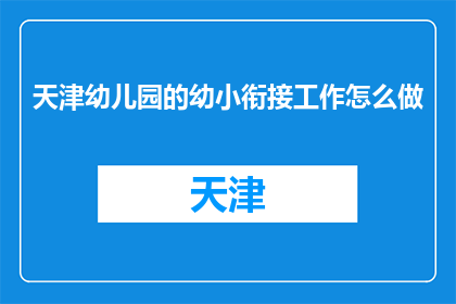 天津幼儿园的幼小衔接工作怎么做(天津幼儿园如何有效实施幼小衔接工作？)