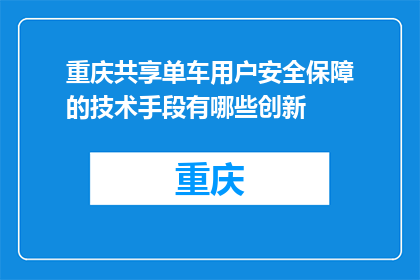 重庆共享单车用户安全保障的技术手段有哪些创新(重庆共享单车用户安全保障的创新技术手段有哪些？)