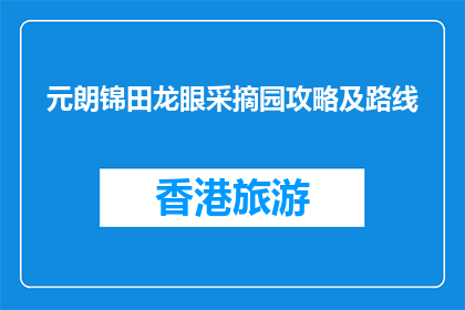 元朗锦田龙眼采摘园攻略及路线(元朗锦田龙眼采摘园攻略及路线疑问解答)