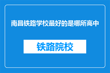 南昌铁路学校最好的是哪所高中(南昌铁路学校中哪所高中表现最为出色？)