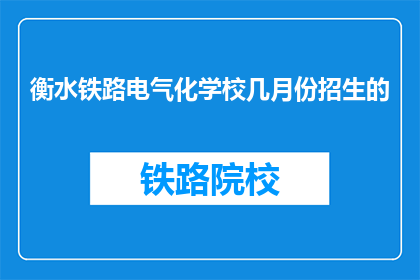 衡水铁路电气化学校几月份招生的(衡水铁路电气化学校几月招生？)