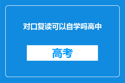 对口复读可以自学吗高中(高中阶段能否自学对口复读？)