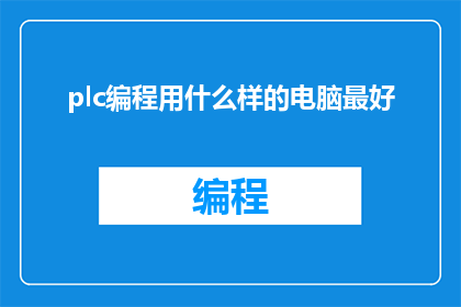 plc编程用什么样的电脑最好(什么类型的电脑最适合用于PLC编程？)