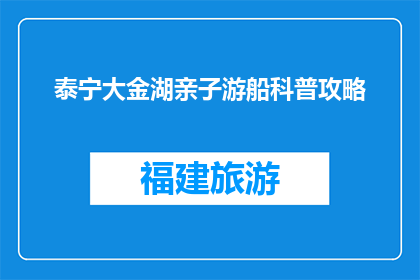 泰宁大金湖亲子游船科普攻略(泰宁大金湖亲子游船科普攻略：你准备好迎接这场知识的盛宴了吗？)