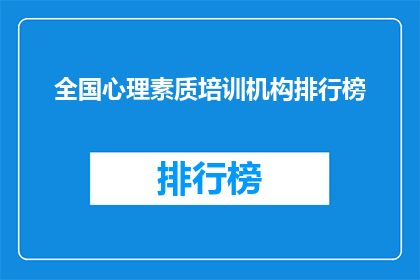 全国心理素质培训机构排行榜(全国心理素质培训机构排名揭晓，哪一家最值得信赖？)