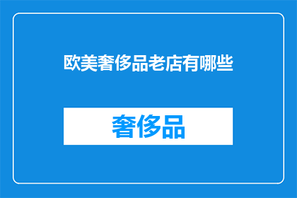 欧美奢侈品老店有哪些(哪些欧美奢侈品老店值得探访？)