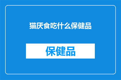 猫厌食吃什么保健品(猫厌食，应如何选择合适的保健品？)