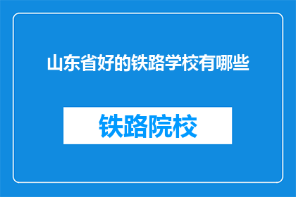 山东省好的铁路学校有哪些(山东省有哪些优秀的铁路学校？)