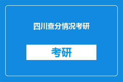 四川查分情况考研(四川考生考研成绩查询情况如何？)