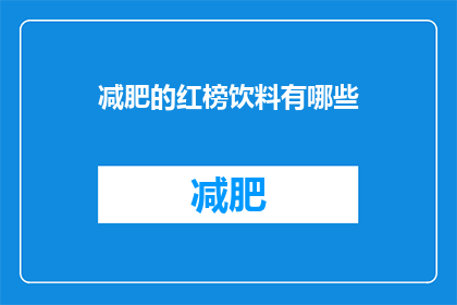 减肥的红榜饮料有哪些(哪些饮料是减肥的推荐饮品？)