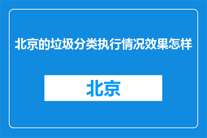 北京的垃圾分类执行情况效果怎样(北京垃圾分类执行效果如何？)