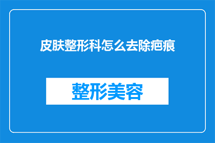 皮肤整形科怎么去除疤痕