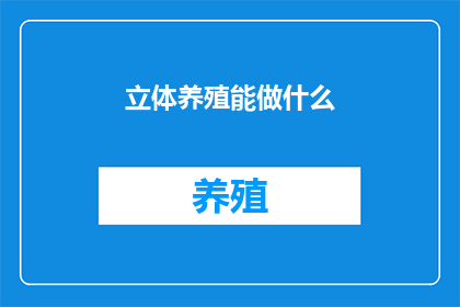 立体养殖能做什么(立体养殖能做什么？)