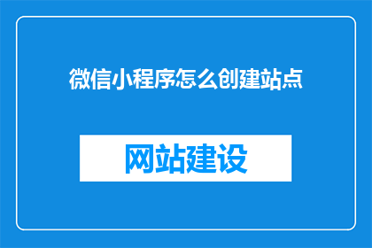 微信小程序怎么创建站点(微信小程序如何创建站点？)