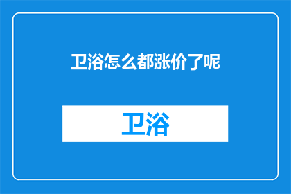 卫浴怎么都涨价了呢(卫浴产品价格为何持续攀升？)