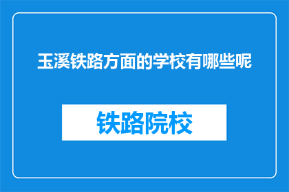 玉溪铁路方面的学校有哪些呢(玉溪地区有哪些铁路相关专业学校？)
