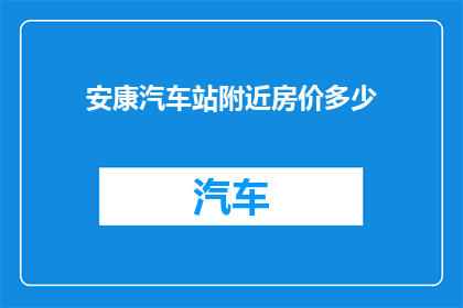 安康汽车站附近房价多少(安康汽车站附近房价是多少？)