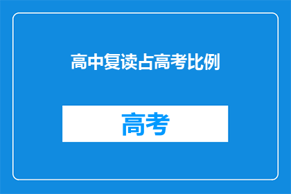 高中复读占高考比例(高中复读在高考中所占比例是多少？)