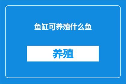 鱼缸可养殖什么鱼(鱼缸里能养哪些鱼？)