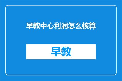 早教中心利润怎么核算(早教中心如何计算利润？)
