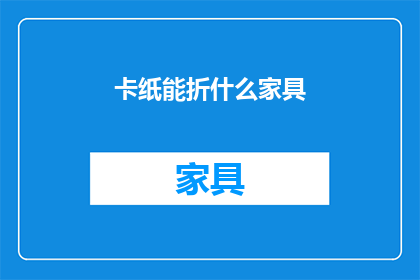 卡纸能折什么家具(卡纸能折什么家具？)