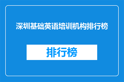 深圳基础英语培训机构排行榜(深圳英语培训哪家强？排行榜揭晓)