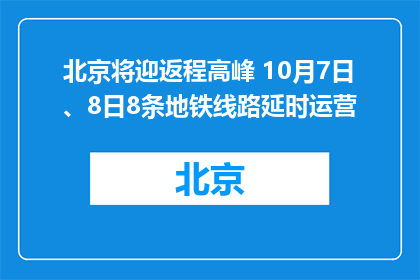 北京将迎返程高峰 10月7日、8日8条地铁线路延时运营