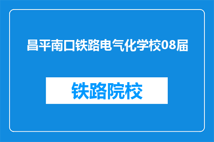昌平南口铁路电气化学校08届(昌平南口铁路电气化学校08届毕业生情况如何？)