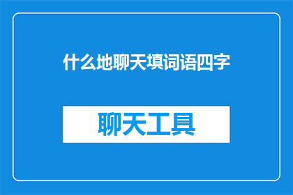 什么地聊天填词语四字(如何巧妙地在聊天中填入四字词语？)