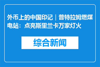 外币上的中国印记｜普特拉姆燃煤电站：点亮斯里兰卡万家灯火