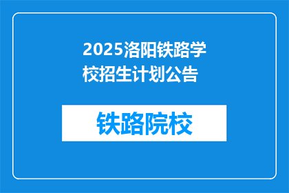 2025洛阳铁路学校招生计划公告(2025洛阳铁路学校招生计划公告：您准备好迎接未来的铁路精英了吗？)