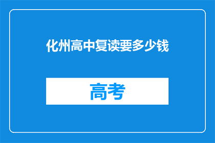 化州高中复读要多少钱(化州高中复读费用是多少？)