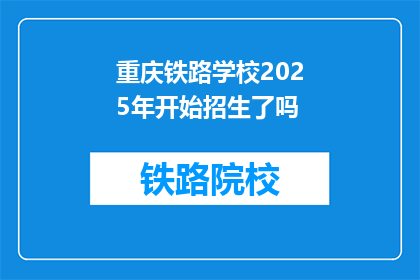 重庆铁路学校2025年开始招生了吗(重庆铁路学校2025年是否开始招生？)