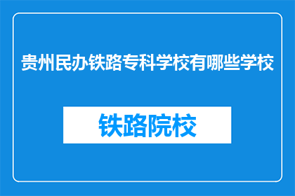 贵州民办铁路专科学校有哪些学校(贵州民办铁路专科学校有哪些？)
