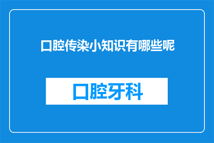 口腔传染小知识有哪些呢(口腔健康小知识：你了解多少？)