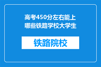 高考450分左右能上哪些铁路学校大学生(高考450分左右能上哪些铁路学校？)