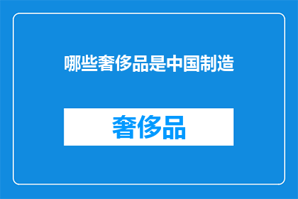 哪些奢侈品是中国制造(哪些奢侈品是中国制造？)