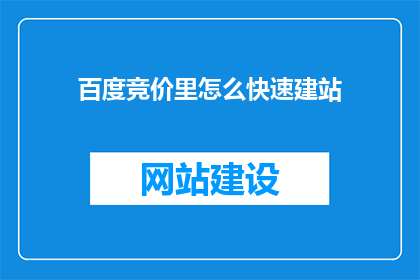 百度竞价里怎么快速建站(如何迅速在百度竞价平台上建立自己的网站？)