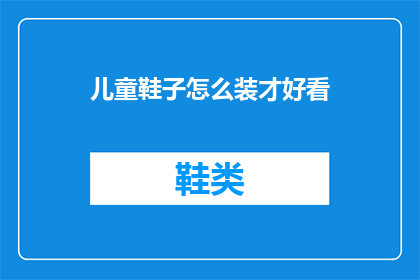儿童鞋子怎么装才好看(如何巧妙装点儿童鞋子，使之既实用又美观？)