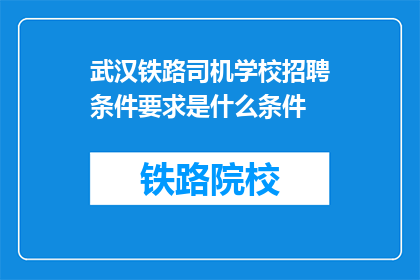 武汉铁路司机学校招聘条件要求是什么条件(武汉铁路司机学校招聘条件是什么？)