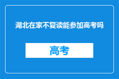 湖北在家不复读能参加高考吗(湖北地区在家自学是否可参加高考？)