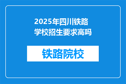2025年四川铁路学校招生要求高吗(2025年四川铁路学校招生门槛高吗？)